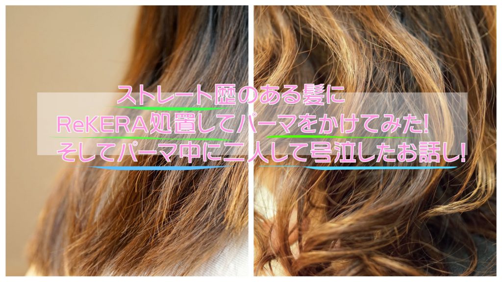 ストレート歴のある髪をReKERA処置後パーマをかけて号泣した！