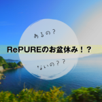 2020 RePUREのお盆休み【いつも通りの理由があります】